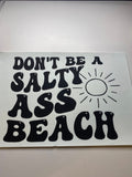 Screen Print- Don't be a salty a beach