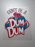 DTF- Don't be a dum dum