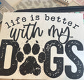 SCREEN PRINT - LIFE IS BETTER WITH MY DOGS