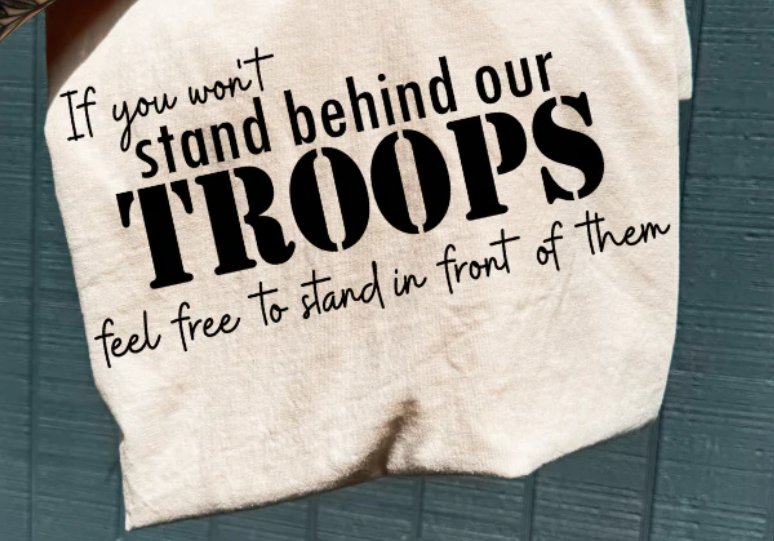 SCREEN PRINT - IF YOU WON'T STAND BEHIND OUR TROOPS